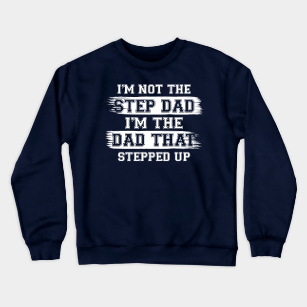 I'm Not The Step Dad I'm The Dad That Stepped Up Gift For Dad On Father's Day Birthday Crewneck Sweatshirt by chidadesign